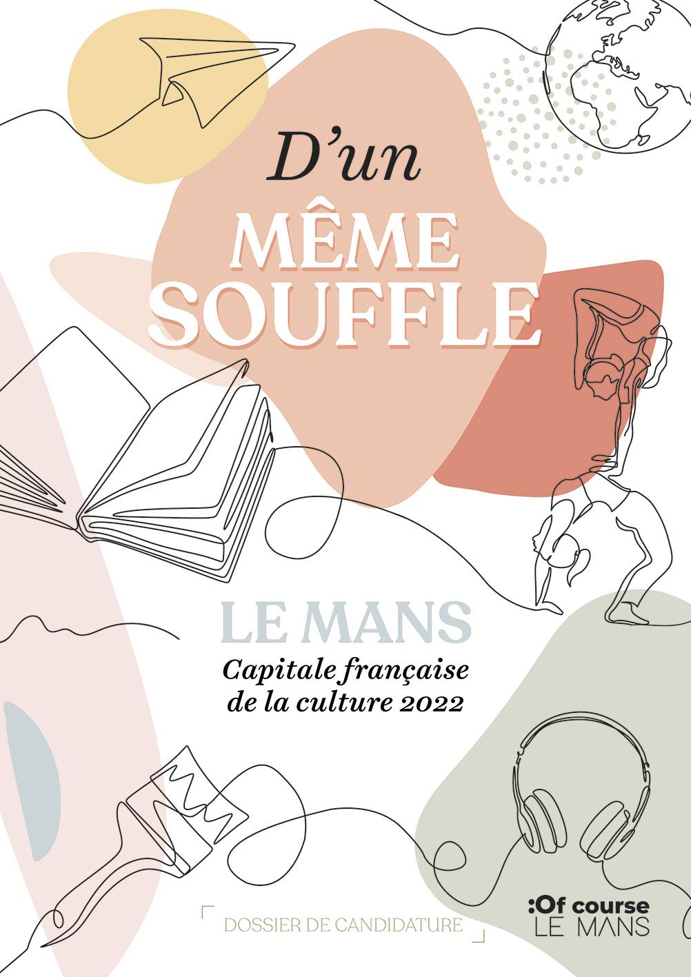 La ville du Mans s'est portée candidate au premier label "Capitale française de la culture" bientôt décerné au niveau national pour l'année 2022 Bonne nouvelle pour Le Mans ! Le dossier déposé par la Ville auprès du Ministère de la Culture pour l’obtention du label « Capitale française de la culture 2022 » a été présélectionné. Sur 29 Villes portées candidates en décembre 2020, le dossier de la Ville du Mans, « D’un même souffle » est en effet retenu parmi les 9 finalistes. Cette étape essentielle marque une reconnaissance nationale de la nouvelle dynamique culturelle de notre territoire, structurée autour des quatre événements majeurs que sont Le Mans Sonore, Le Mans Fait Son Cirque, Plein Champ et Faites Lire !